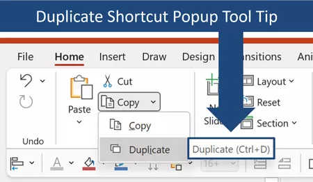 If you hover your mouse over the Duplicate command, PowerPoint tells you its shortcut is control plus D